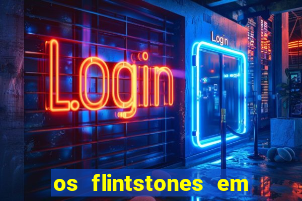 os flintstones em viva rock vegas filme completo dublado